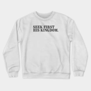 SEEK FIRST HIS KINGDOM. Crewneck Sweatshirt